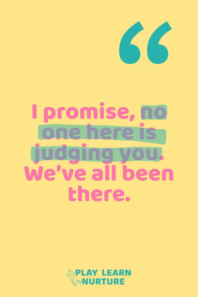 I promise, no one here is judging you. We’ve all been there.​