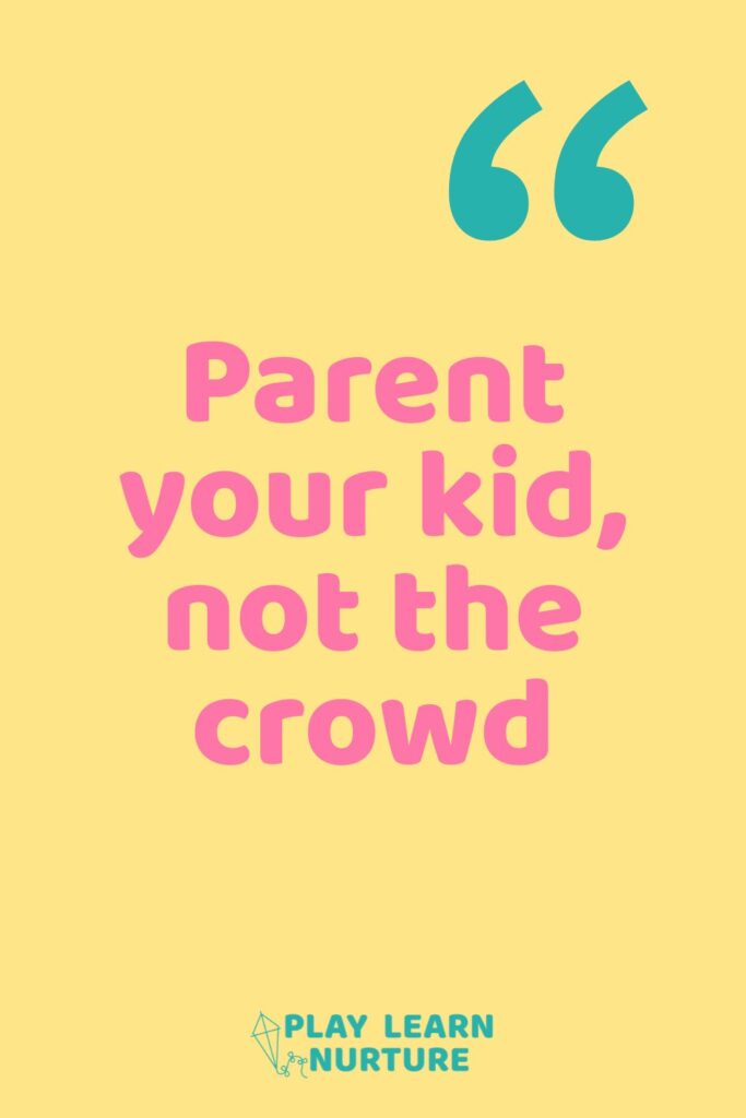 Parent your kid, not the crowd​
