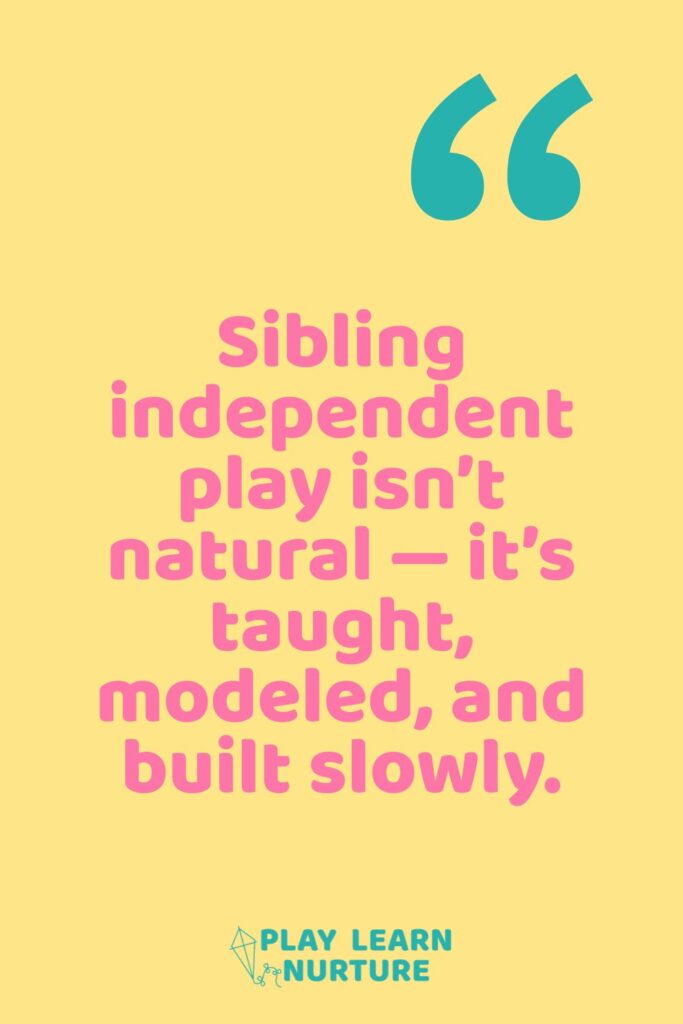Sibling independent play isn’t natural — it’s taught, modeled, and built slowly.