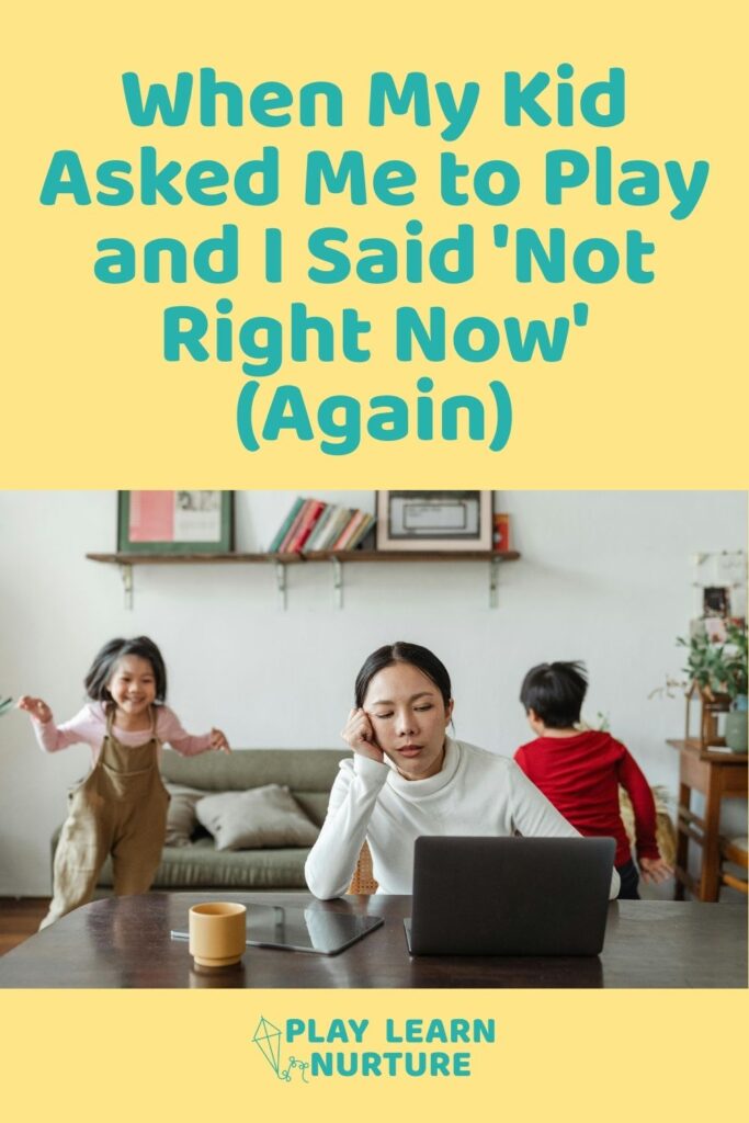 When My Kid Asked Me to Play and I Said 'Not Right Now' (Again)
